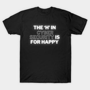 The H in Cyber Security is for HappyT-shirt T-Shirt